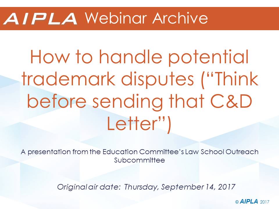 Webinar Archive - 9/14/17 - How to handle potential trademark disputes (“Think before sending that C&D Letter”)